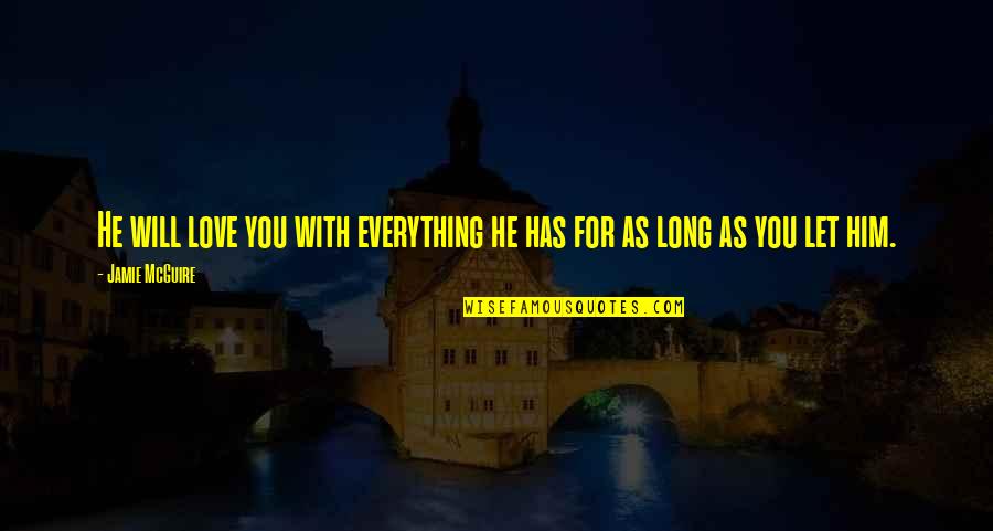 Long I Love Him Quotes By Jamie McGuire: He will love you with everything he has