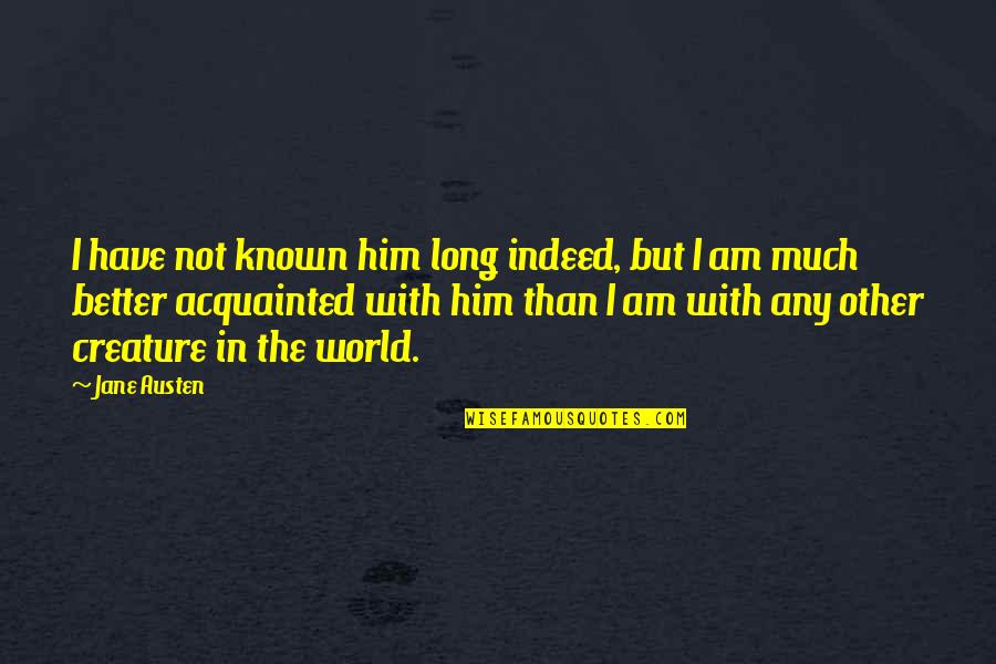 Long I Love Him Quotes By Jane Austen: I have not known him long indeed, but