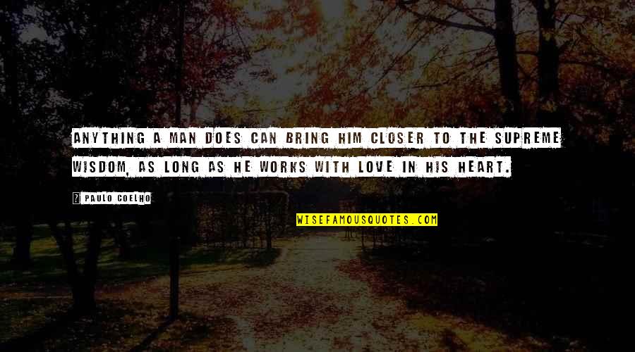 Long I Love Him Quotes By Paulo Coelho: Anything a man does can bring him closer