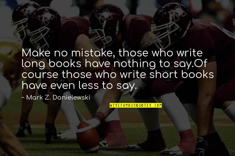 Long Inspirational Good Morning Quotes By Mark Z. Danielewski: Make no mistake, those who write long books Long Inspirational Good Morning Quotes By Mark Z. Danielewski: Make no mistake, those who write long books