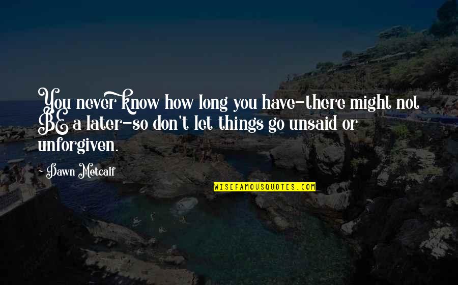 Long Inspirational Quotes By Dawn Metcalf: You never know how long you have-there might