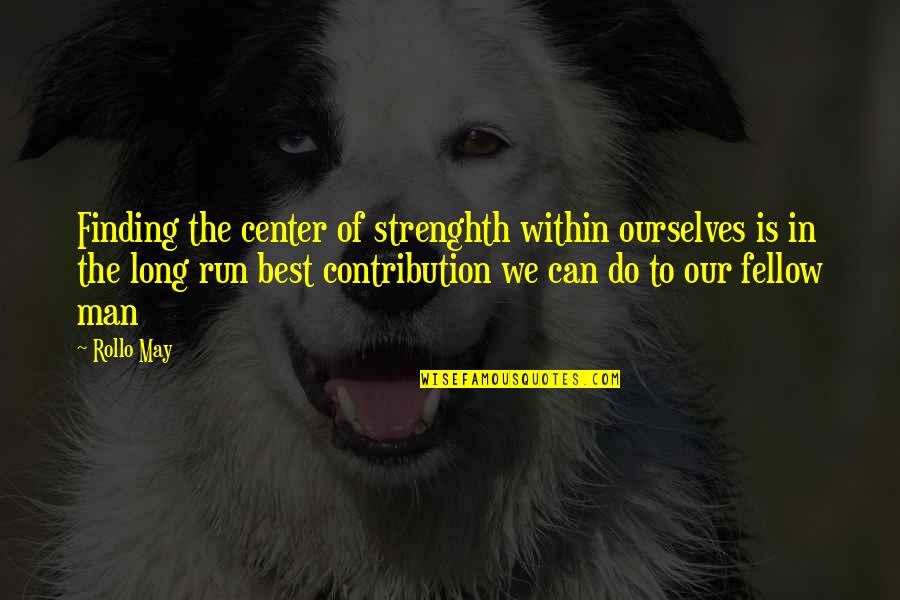 Long Inspirational Quotes By Rollo May: Finding the center of strenghth within ourselves is