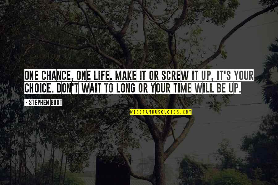 Long Inspirational Quotes By Stephen Burt: One chance, One life. Make it or screw