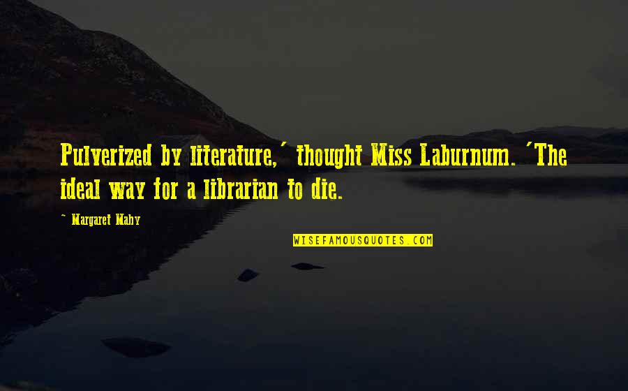 Long Island Medium Funny Quotes By Margaret Mahy: Pulverized by literature,' thought Miss Laburnum. 'The ideal