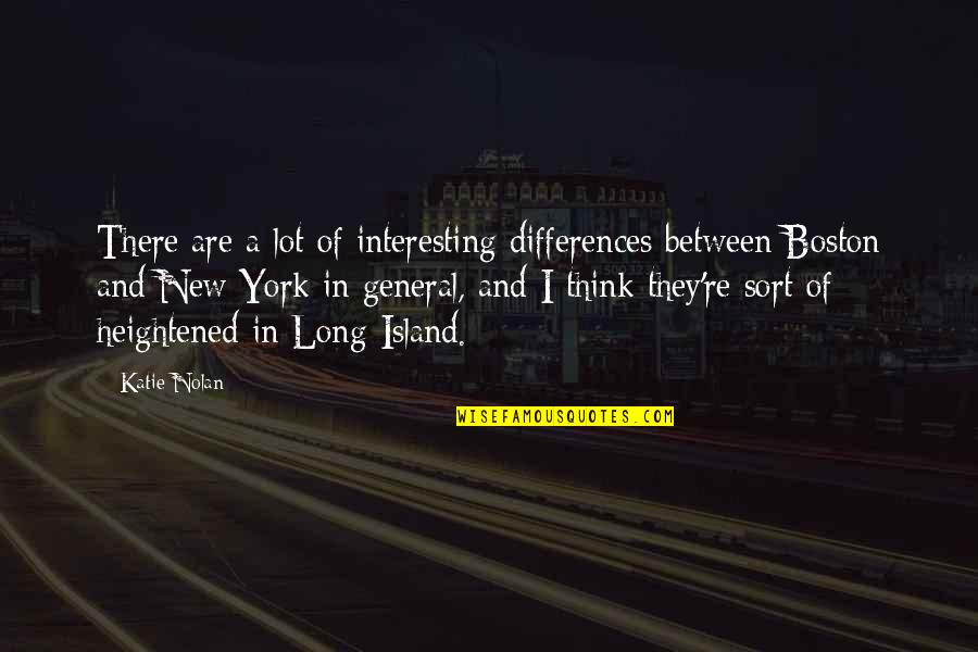 Long Island New York Quotes By Katie Nolan: There are a lot of interesting differences between