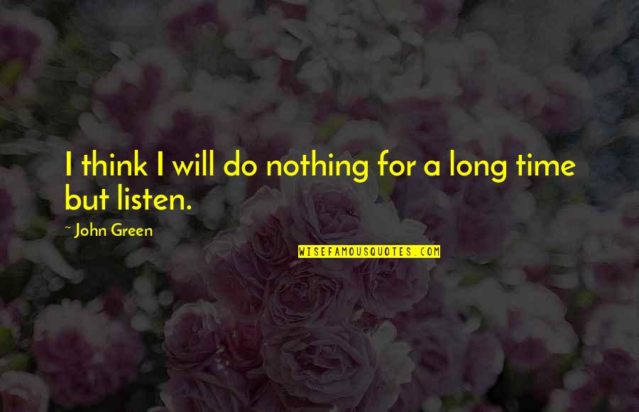 Long John Green Quotes By John Green: I think I will do nothing for a