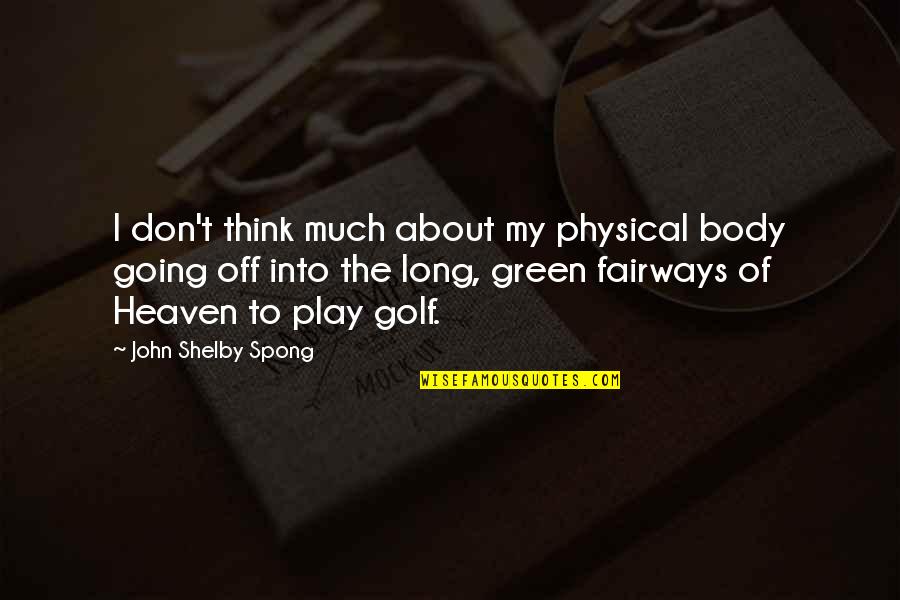 Long John Green Quotes By John Shelby Spong: I don't think much about my physical body