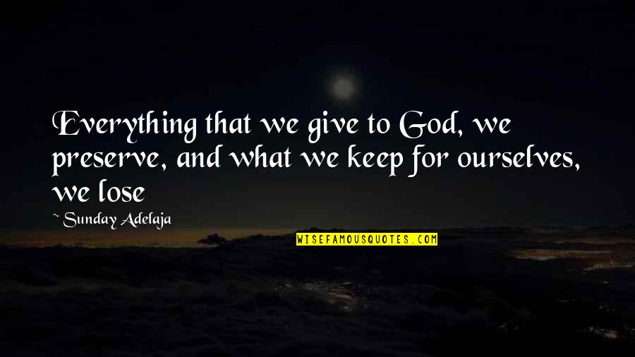 Long John Green Quotes By Sunday Adelaja: Everything that we give to God, we preserve,