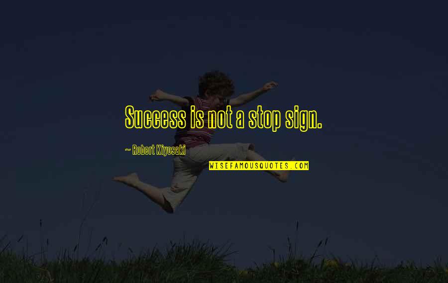 Long Journey Of Life Quotes By Robert Kiyosaki: Success is not a stop sign. Long Journey Of Life Quotes By Robert Kiyosaki: Success is not a stop sign.