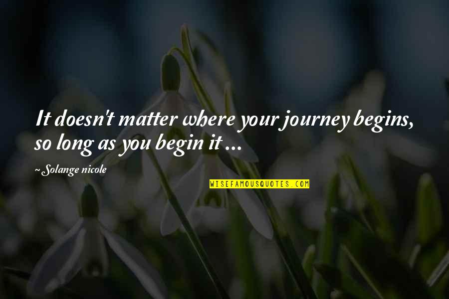 Long Journey Of Life Quotes By Solange Nicole: It doesn't matter where your journey begins, so
