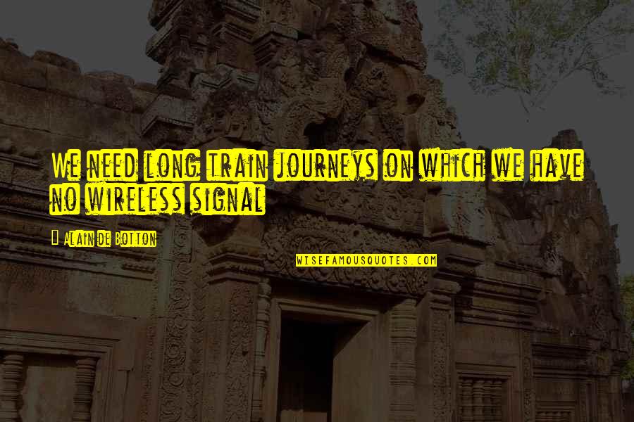 Long Journeys Quotes By Alain De Botton: We need long train journeys on which we