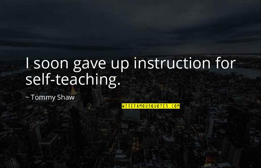 Long Jump Quotes And Quotes By Tommy Shaw: I soon gave up instruction for self-teaching.