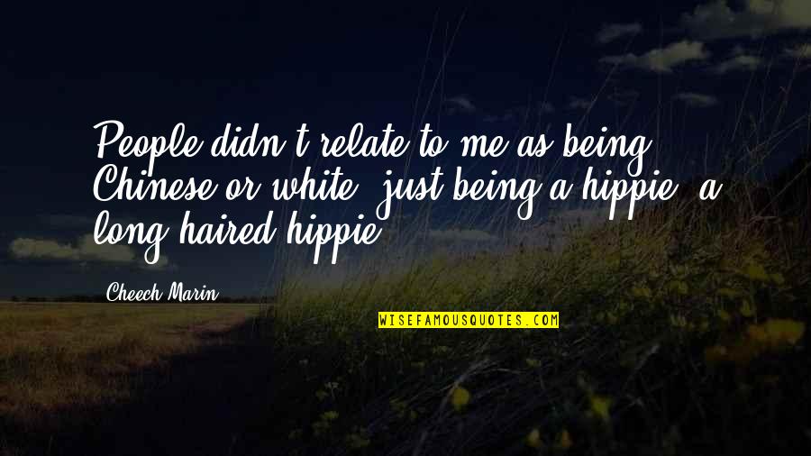 Long Just Quotes By Cheech Marin: People didn't relate to me as being Chinese Long Just Quotes By Cheech Marin: People didn't relate to me as being Chinese