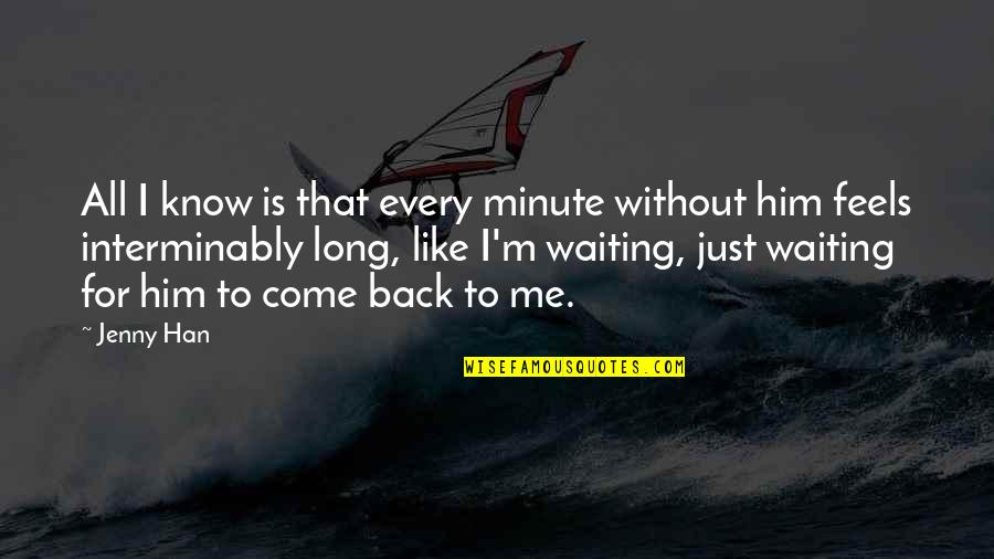 Long Just Quotes By Jenny Han: All I know is that every minute without Long Just Quotes By Jenny Han: All I know is that every minute without