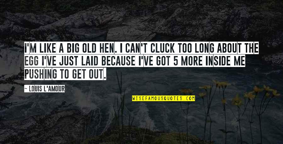 Long Just Quotes By Louis L'Amour: I'm like a big old hen. I can't Long Just Quotes By Louis L'Amour: I'm like a big old hen. I can't