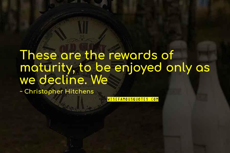 Long Kiss Goodbye Quotes By Christopher Hitchens: These are the rewards of maturity, to be