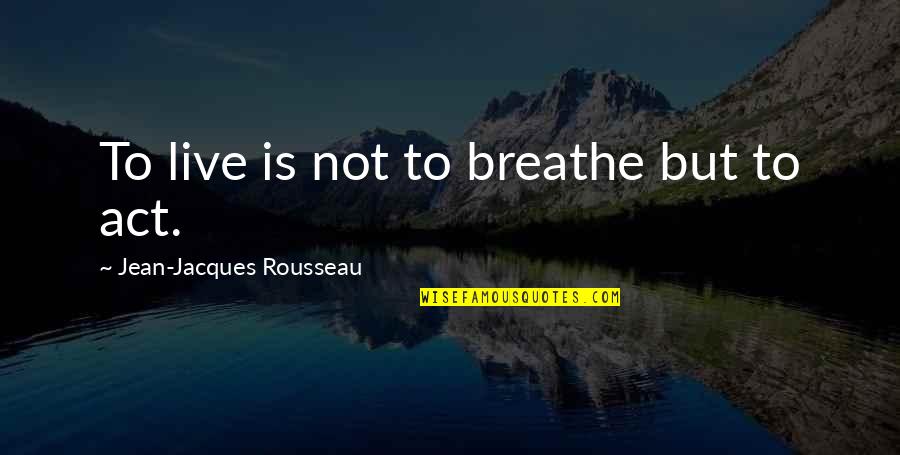 Long Kiss Goodnight Mitch Quotes By Jean-Jacques Rousseau: To live is not to breathe but to