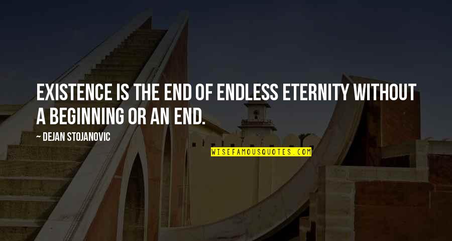 Long Kiss Goodnight Quotes By Dejan Stojanovic: Existence is the end of endless eternity without