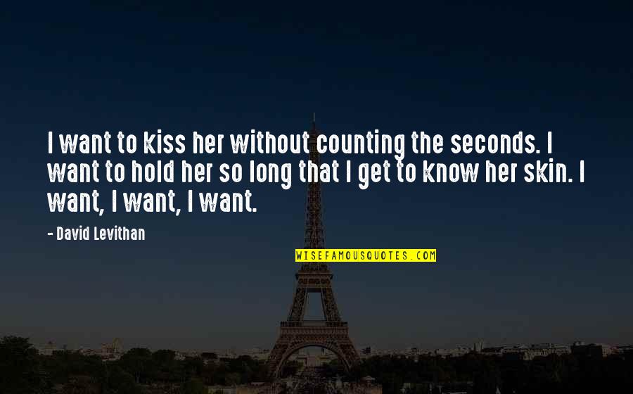 Long Kiss Quotes By David Levithan: I want to kiss her without counting the