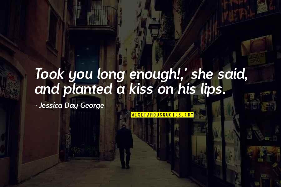 Long Kiss Quotes By Jessica Day George: Took you long enough!,' she said, and planted