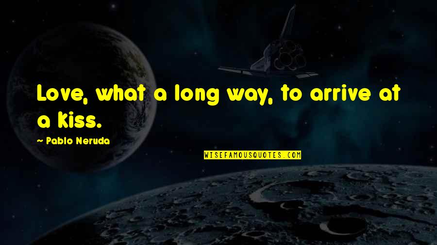 Long Kiss Quotes By Pablo Neruda: Love, what a long way, to arrive at