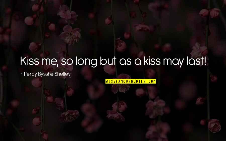 Long Kiss Quotes By Percy Bysshe Shelley: Kiss me, so long but as a kiss