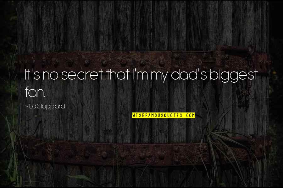Long Lasting Happiness Quotes By Ed Stoppard: It's no secret that I'm my dad's biggest