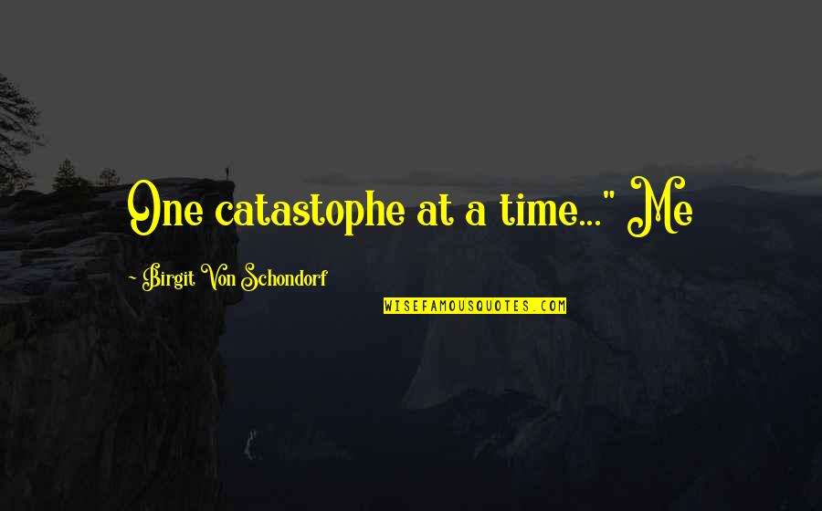 Long Lasting Life Quotes By Birgit Von Schondorf: One catastophe at a time..." Me