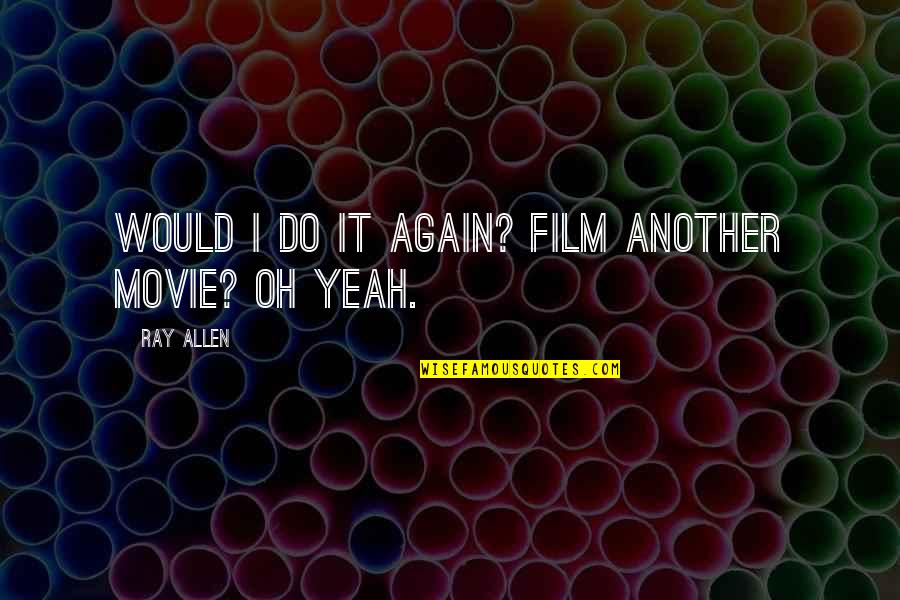 Long Lasting Love Tumblr Quotes By Ray Allen: Would I do it again? Film another movie?