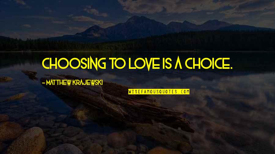 Long Lasting Relationship Quotes By Matthew Krajewski: Choosing to love is a choice.