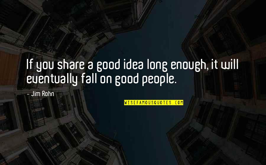 Long Leadership Quotes By Jim Rohn: If you share a good idea long enough,
