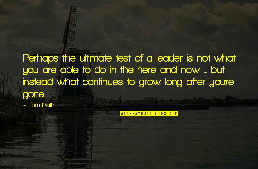 Long Leadership Quotes By Tom Rath: Perhaps the ultimate test of a leader is