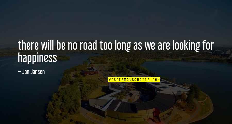 Long Life And Happiness Quotes By Jan Jansen: there will be no road too long as