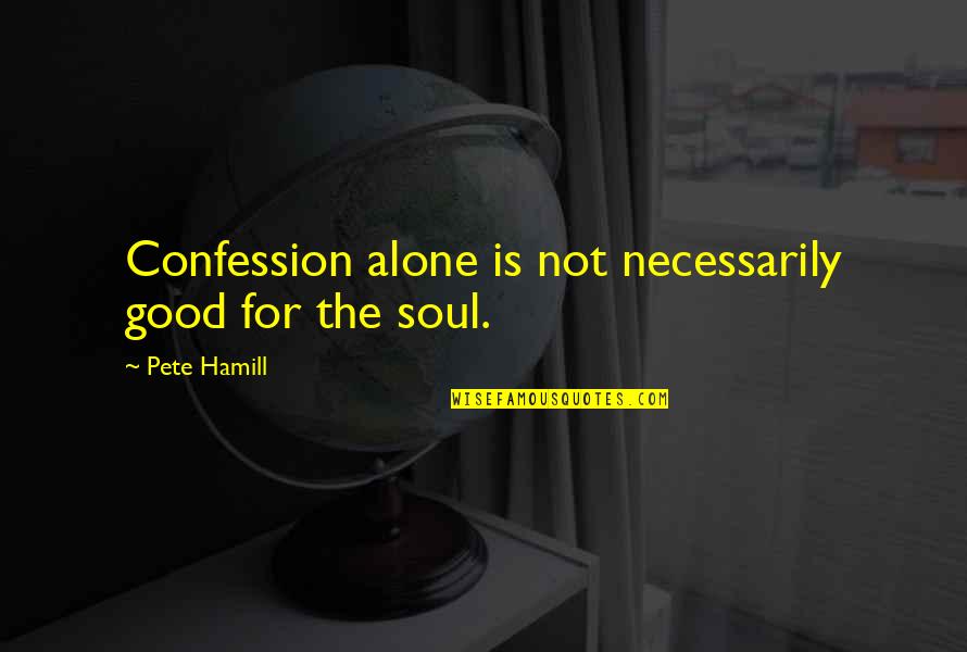 Long Life Blessing Quotes By Pete Hamill: Confession alone is not necessarily good for the Long Life Blessing Quotes By Pete Hamill: Confession alone is not necessarily good for the