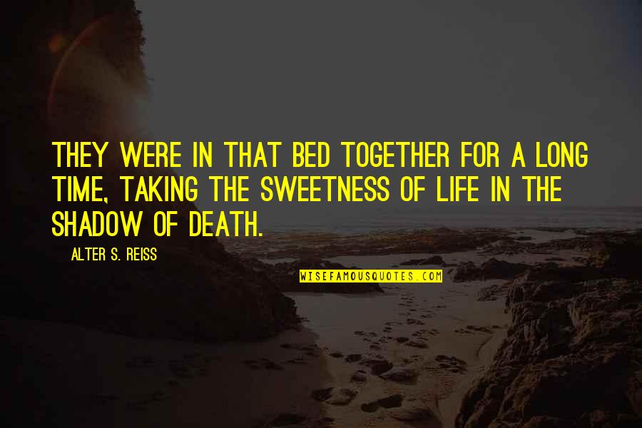 Long Life Quotes By Alter S. Reiss: They were in that bed together for a