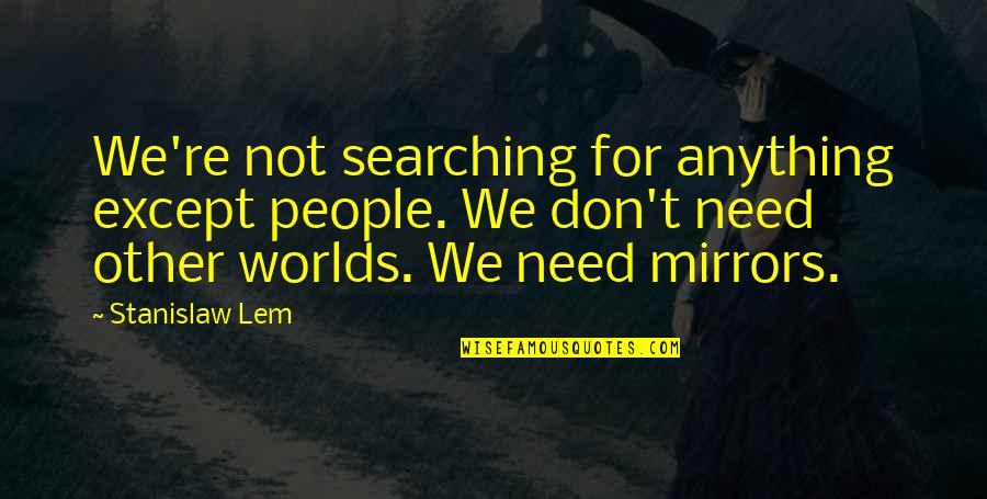 Long Live Mother Quotes By Stanislaw Lem: We're not searching for anything except people. We