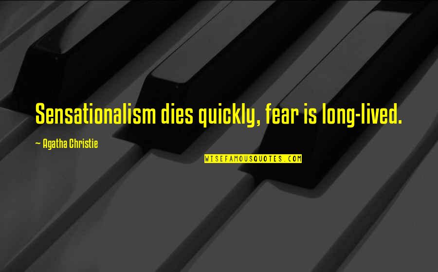 Long Lived Quotes By Agatha Christie: Sensationalism dies quickly, fear is long-lived. Long Lived Quotes By Agatha Christie: Sensationalism dies quickly, fear is long-lived.