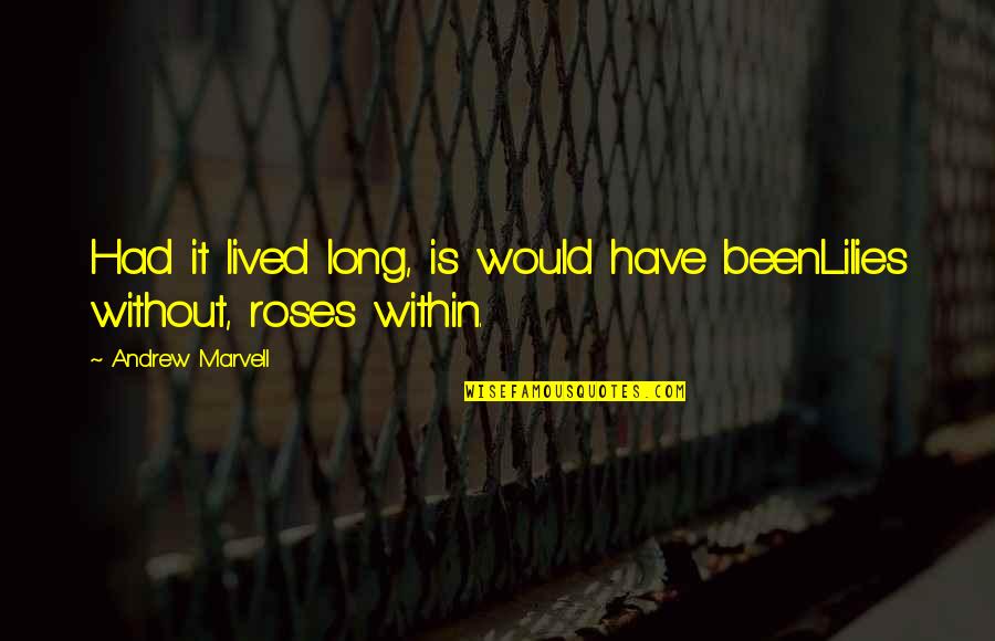 Long Lived Quotes By Andrew Marvell: Had it lived long, is would have beenLilies Long Lived Quotes By Andrew Marvell: Had it lived long, is would have beenLilies