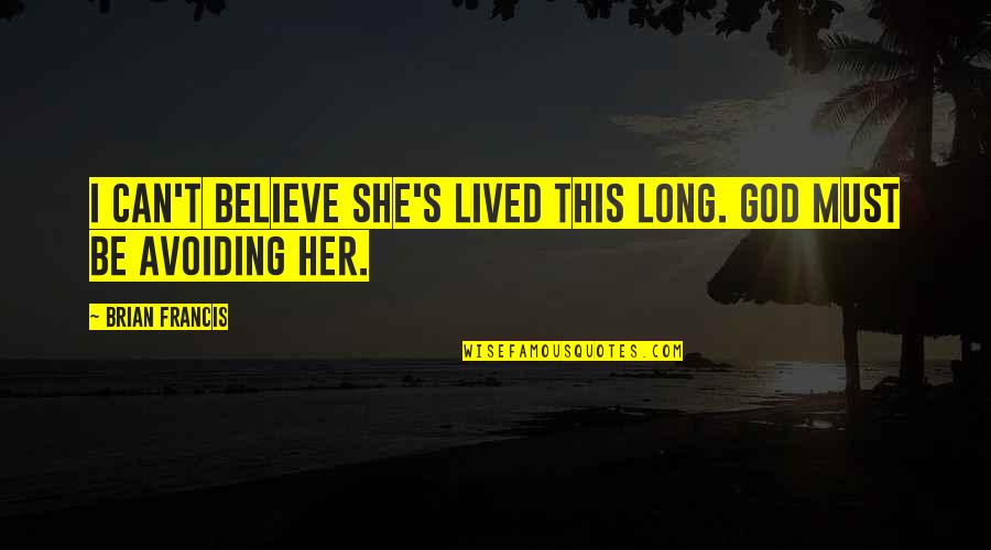 Long Lived Quotes By Brian Francis: I can't believe she's lived this long. God Long Lived Quotes By Brian Francis: I can't believe she's lived this long. God