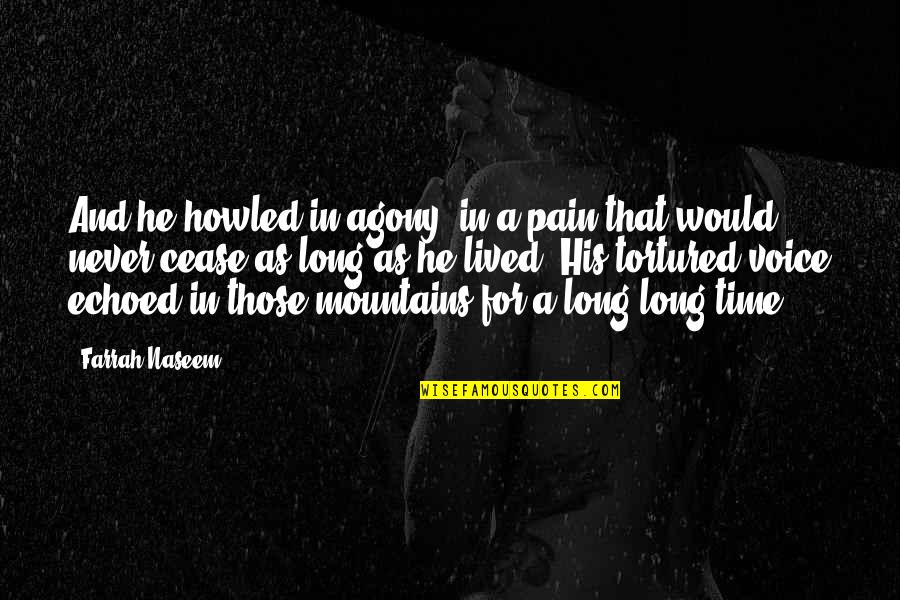 Long Lived Quotes By Farrah Naseem: And he howled in agony, in a pain Long Lived Quotes By Farrah Naseem: And he howled in agony, in a pain