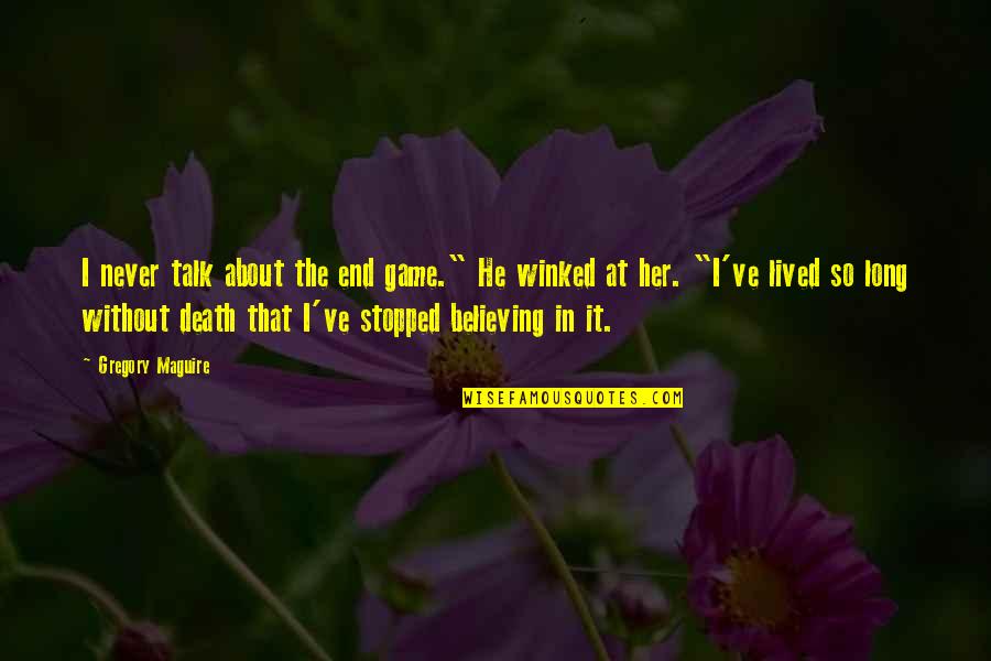 Long Lived Quotes By Gregory Maguire: I never talk about the end game." He Long Lived Quotes By Gregory Maguire: I never talk about the end game." He