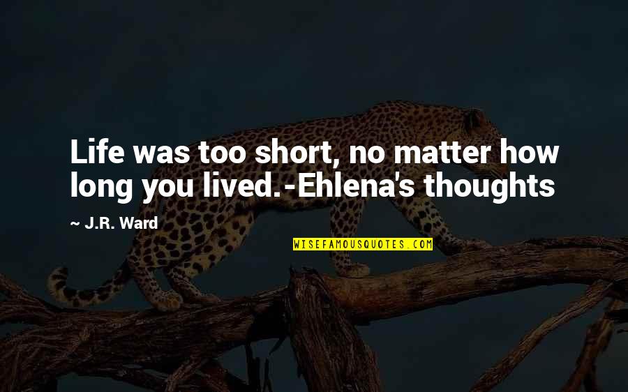 Long Lived Quotes By J.R. Ward: Life was too short, no matter how long