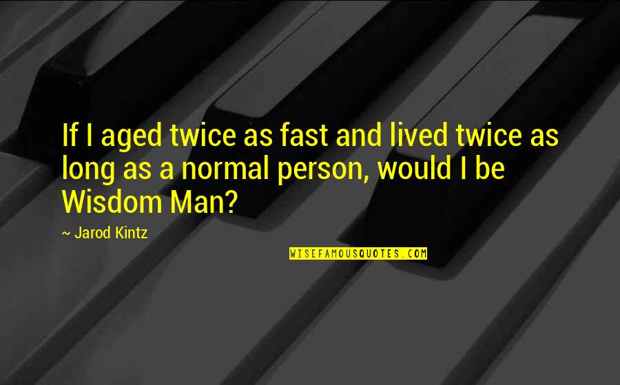 Long Lived Quotes By Jarod Kintz: If I aged twice as fast and lived Long Lived Quotes By Jarod Kintz: If I aged twice as fast and lived