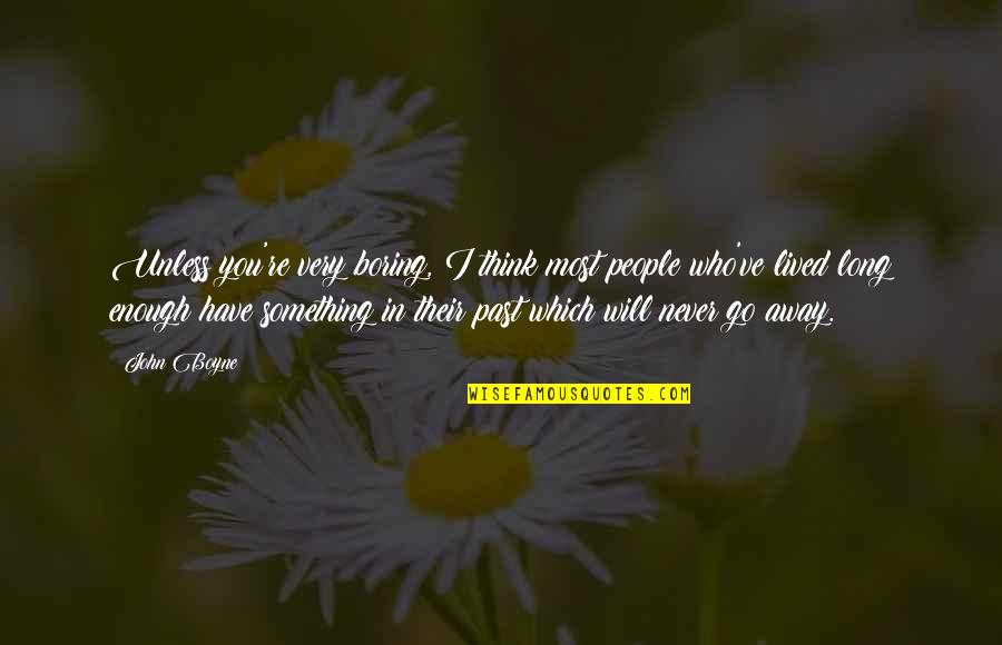 Long Lived Quotes By John Boyne: Unless you're very boring, I think most people Long Lived Quotes By John Boyne: Unless you're very boring, I think most people
