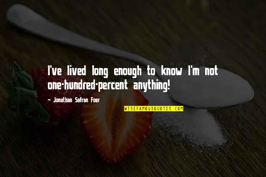 Long Lived Quotes By Jonathan Safran Foer: I've lived long enough to know I'm not Long Lived Quotes By Jonathan Safran Foer: I've lived long enough to know I'm not