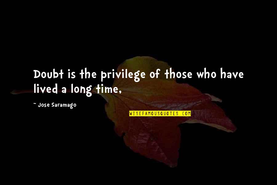 Long Lived Quotes By Jose Saramago: Doubt is the privilege of those who have Long Lived Quotes By Jose Saramago: Doubt is the privilege of those who have