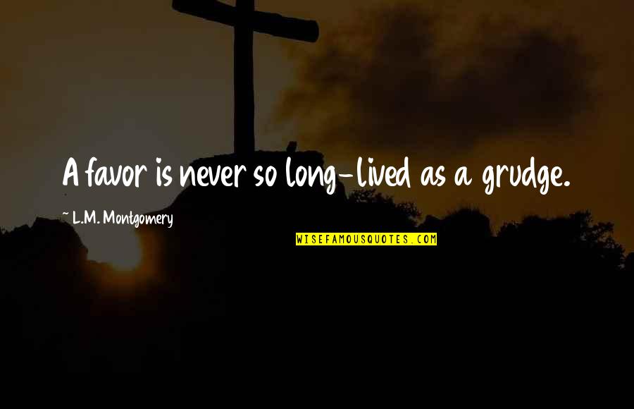 Long Lived Quotes By L.M. Montgomery: A favor is never so long-lived as a Long Lived Quotes By L.M. Montgomery: A favor is never so long-lived as a
