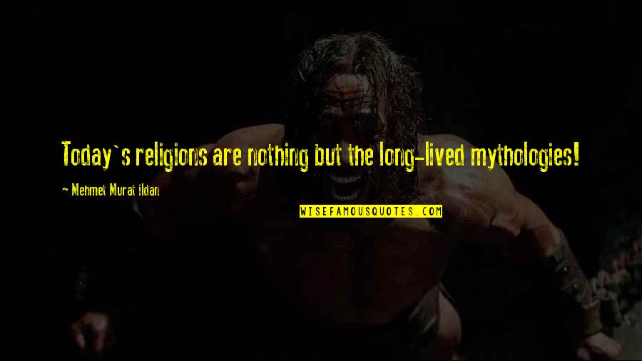 Long Lived Quotes By Mehmet Murat Ildan: Today's religions are nothing but the long-lived mythologies! Long Lived Quotes By Mehmet Murat Ildan: Today's religions are nothing but the long-lived mythologies!