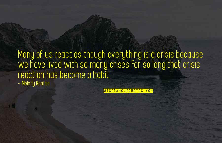 Long Lived Quotes By Melody Beattie: Many of us react as though everything is Long Lived Quotes By Melody Beattie: Many of us react as though everything is