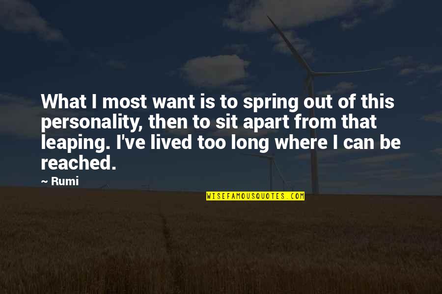 Long Lived Quotes By Rumi: What I most want is to spring out Long Lived Quotes By Rumi: What I most want is to spring out